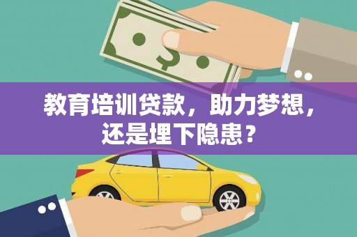 乳源教育培训贷款，助力梦想，还是埋下隐患？