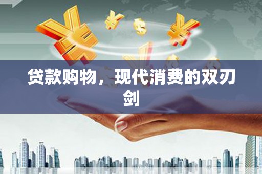 乳源贷款购物，现代消费的双刃剑