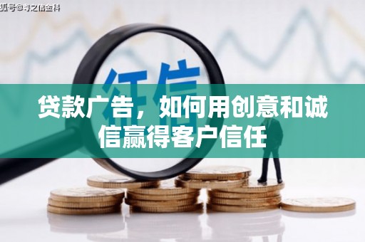 乳源贷款广告，如何用创意和诚信赢得客户信任