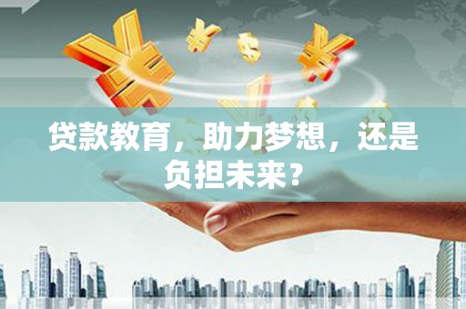 乳源贷款教育，助力梦想，还是负担未来？