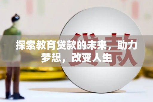 乳源探索教育贷款的未来，助力梦想，改变人生