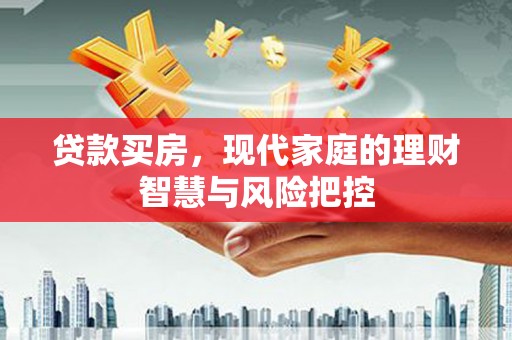 乳源贷款买房，现代家庭的理财智慧与风险把控