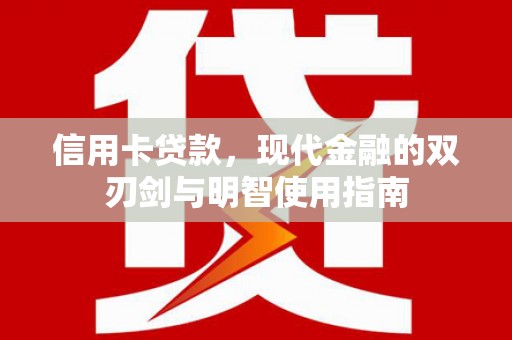 乳源信用卡贷款，现代金融的双刃剑与明智使用指南