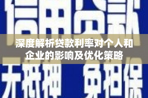 乳源深度解析贷款利率对个人和企业的影响及优化策略