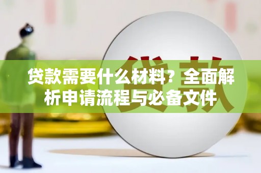 乳源贷款需要什么材料？全面解析申请流程与必备文件