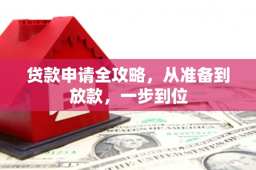 乳源贷款申请全攻略，从准备到放款，一步到位