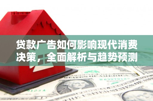 乳源贷款广告如何影响现代消费决策，全面解析与趋势预测