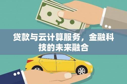 乳源贷款与云计算服务，金融科技的未来融合