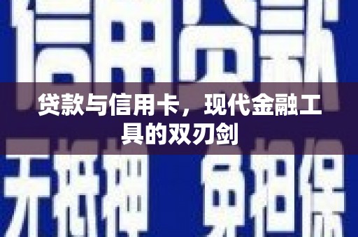乳源贷款与信用卡，现代金融工具的双刃剑