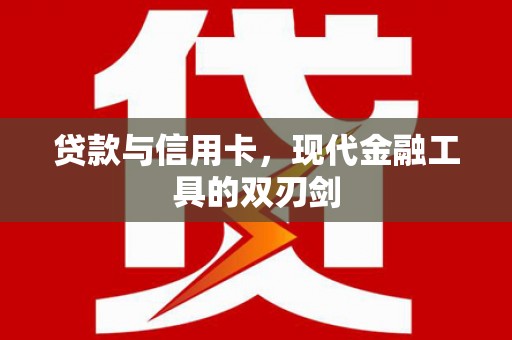 乳源贷款与信用卡，现代金融工具的双刃剑