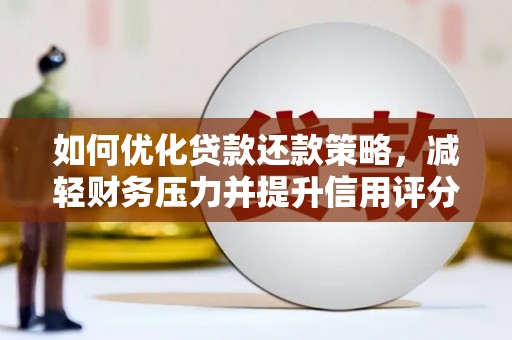 乳源如何优化贷款还款策略，减轻财务压力并提升信用评分