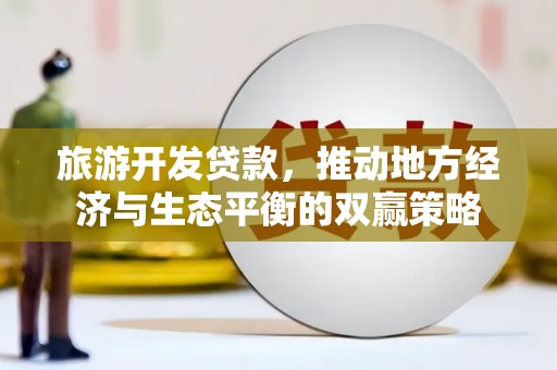 乳源旅游开发贷款，推动地方经济与生态平衡的双赢策略