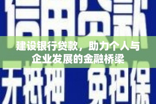 乳源建设银行贷款，助力个人与企业发展的金融桥梁