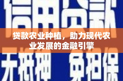 乳源贷款农业种植，助力现代农业发展的金融引擎