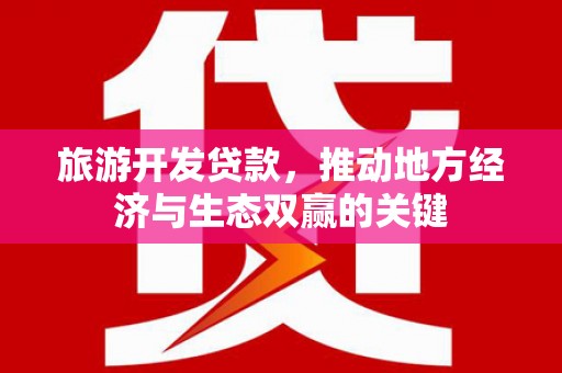 乳源旅游开发贷款，推动地方经济与生态双赢的关键
