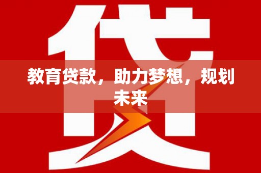 乳源教育贷款，助力梦想，规划未来