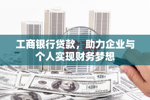 乳源工商银行贷款，助力企业与个人实现财务梦想