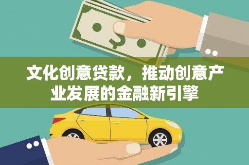 乳源文化创意贷款，推动创意产业发展的金融新引擎