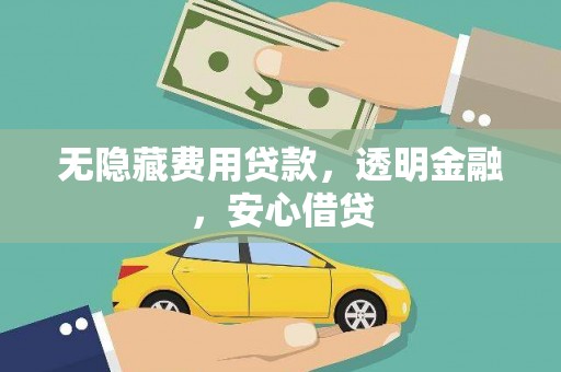 乳源无隐藏费用贷款，透明金融，安心借贷