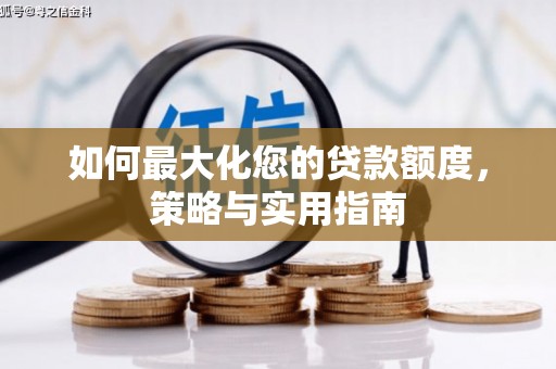 乳源如何最大化您的贷款额度，策略与实用指南