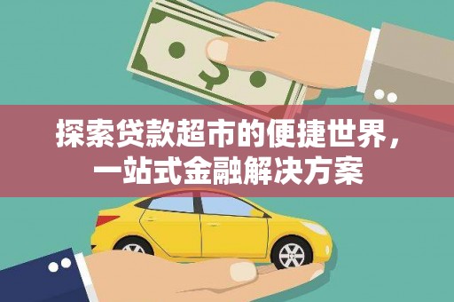 乳源探索贷款超市的便捷世界，一站式金融解决方案
