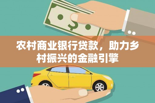 乳源农村商业银行贷款，助力乡村振兴的金融引擎