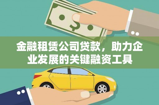 乳源金融租赁公司贷款，助力企业发展的关键融资工具