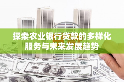 乳源探索农业银行贷款的多样化服务与未来发展趋势