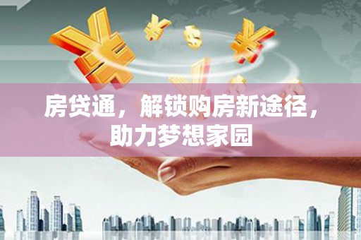 乳源房贷通，解锁购房新途径，助力梦想家园
