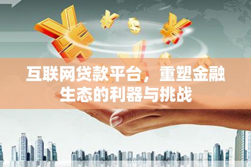 乳源互联网贷款平台，重塑金融生态的利器与挑战