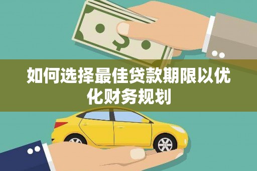 乳源如何选择最佳贷款期限以优化财务规划