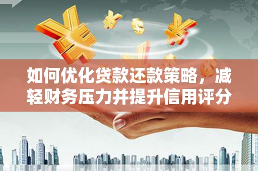 乳源如何优化贷款还款策略，减轻财务压力并提升信用评分