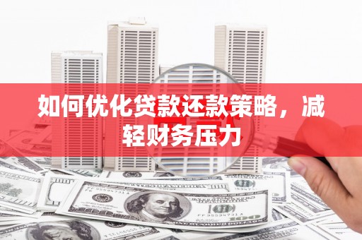 乳源如何优化贷款还款策略，减轻财务压力