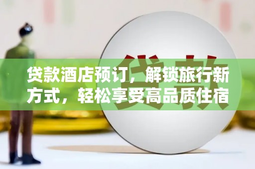 乳源贷款酒店预订，解锁旅行新方式，轻松享受高品质住宿