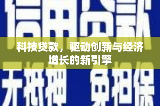 乳源科技贷款，驱动创新与经济增长的新引擎