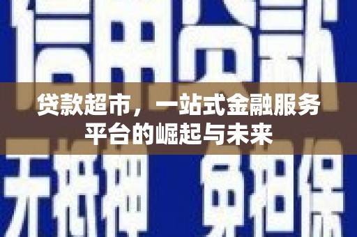 乳源贷款超市，一站式金融服务平台的崛起与未来