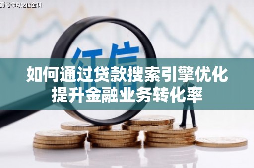 乳源如何通过贷款搜索引擎优化提升金融业务转化率