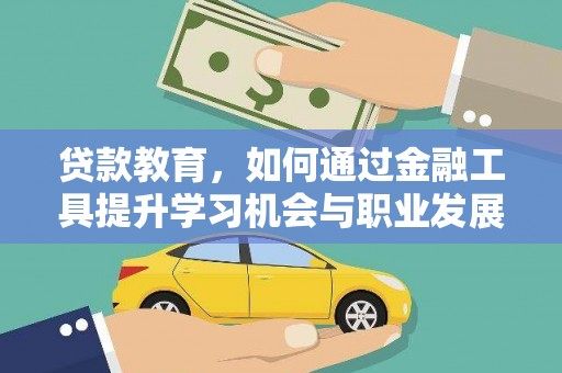 乳源贷款教育，如何通过金融工具提升学习机会与职业发展